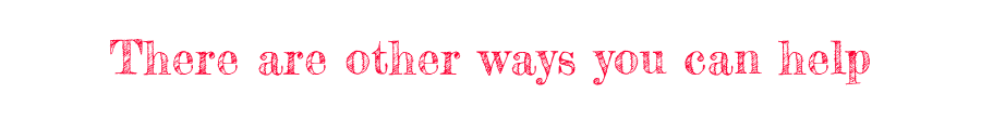There are other ways you can help There are other ways you can help